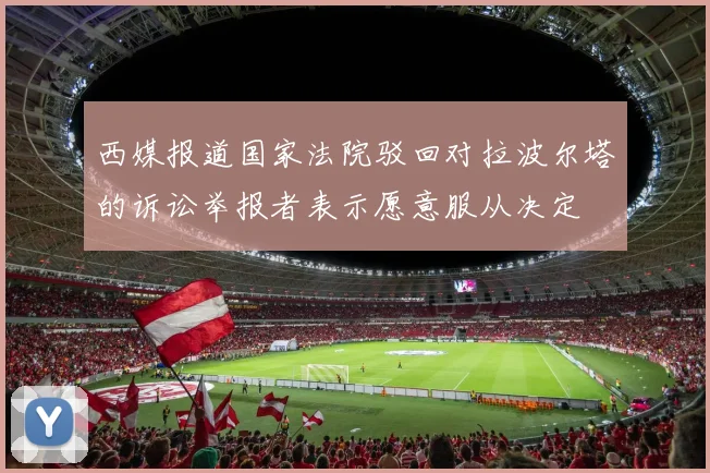 西媒报道国家法院驳回对拉波尔塔的诉讼举报者表示愿意服从决定